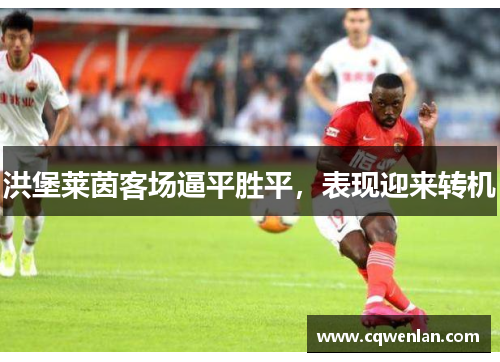 洪堡莱茵客场逼平胜平，表现迎来转机