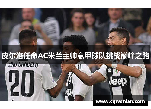 皮尔洛任命AC米兰主帅意甲球队挑战巅峰之路
