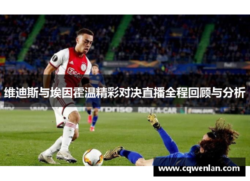 维迪斯与埃因霍温精彩对决直播全程回顾与分析
