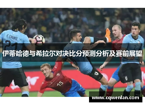 伊蒂哈德与希拉尔对决比分预测分析及赛前展望