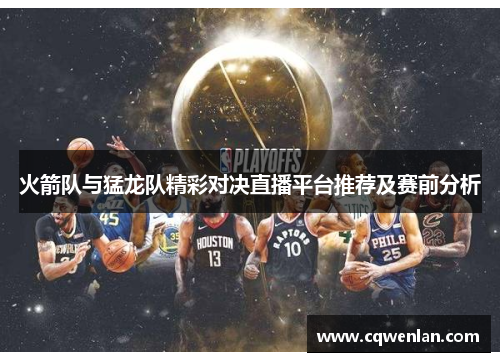 火箭队与猛龙队精彩对决直播平台推荐及赛前分析