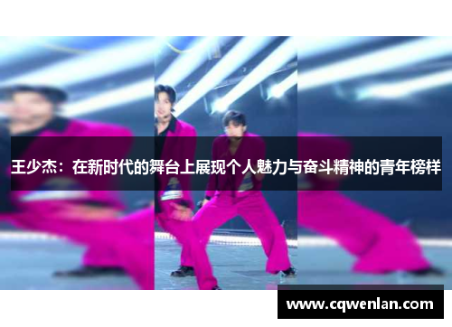 王少杰：在新时代的舞台上展现个人魅力与奋斗精神的青年榜样