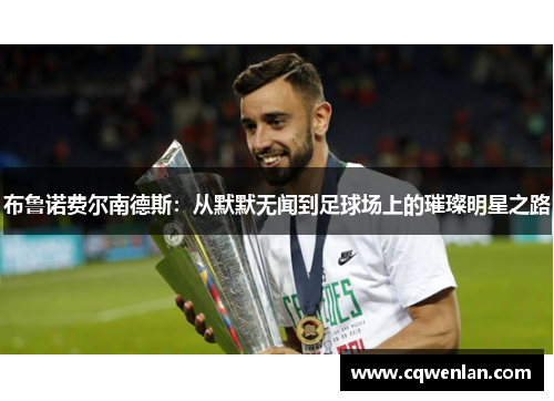 布鲁诺费尔南德斯：从默默无闻到足球场上的璀璨明星之路